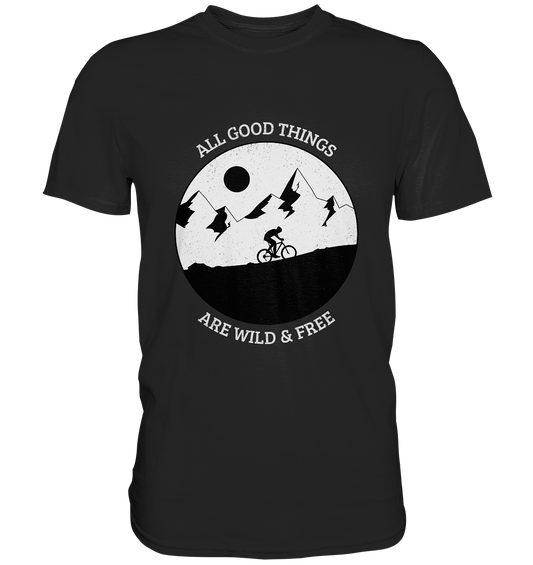 All good things are wild and free. Moutainbike Bike Outdoor - Premium Shirt