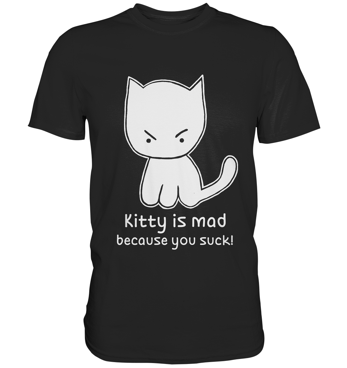 Kitty is mad because you suck. - Premium Shirt