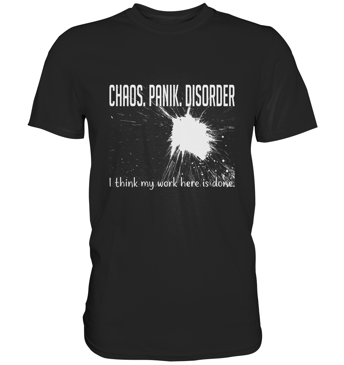 Chaos. Panik. Disorder. I think my work here is done. - Premium Shirt