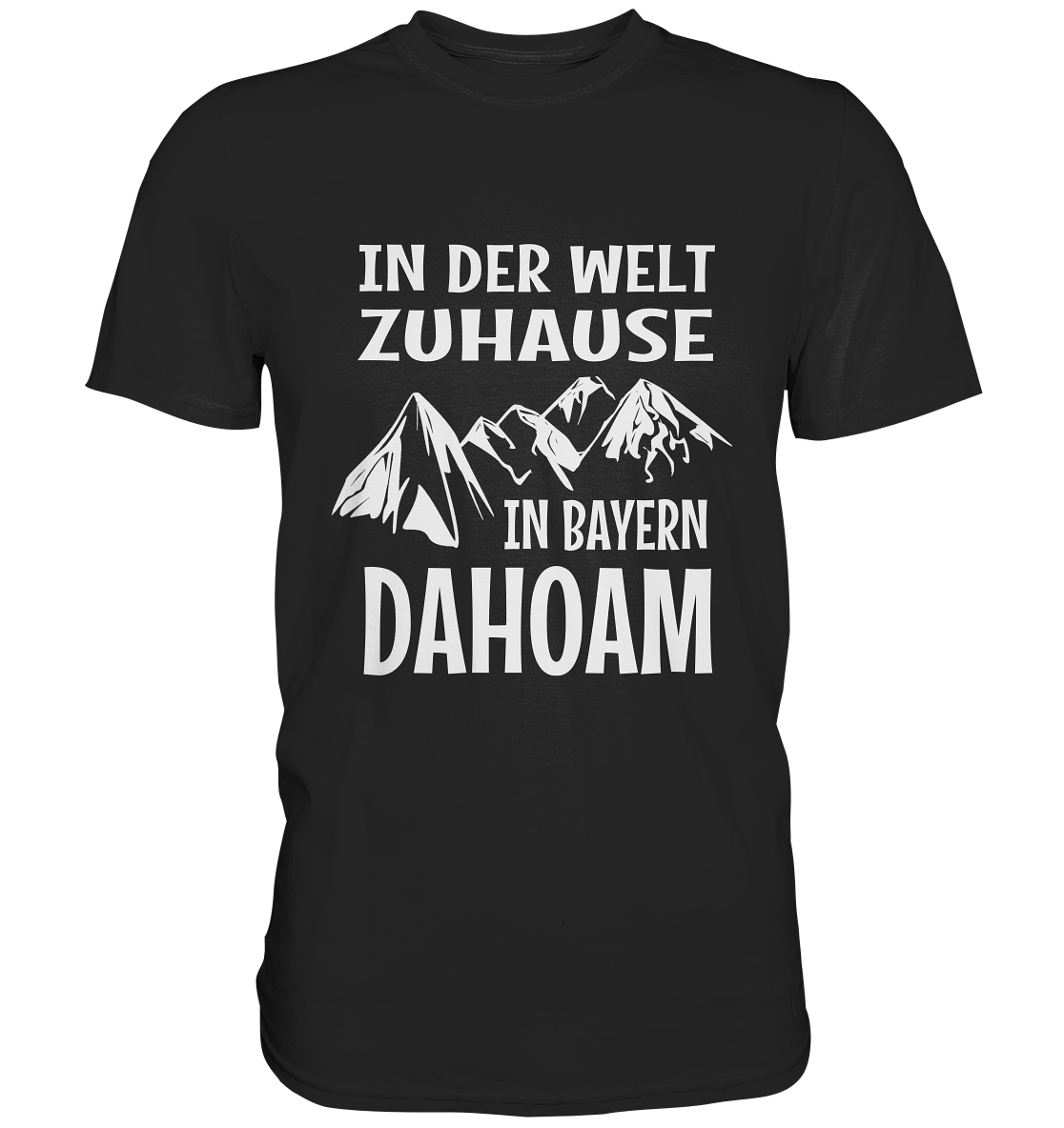 Echt bayrisch! In der Welt zuhause. In Bayern dahoam. Heimat Berge - Premium Shirt