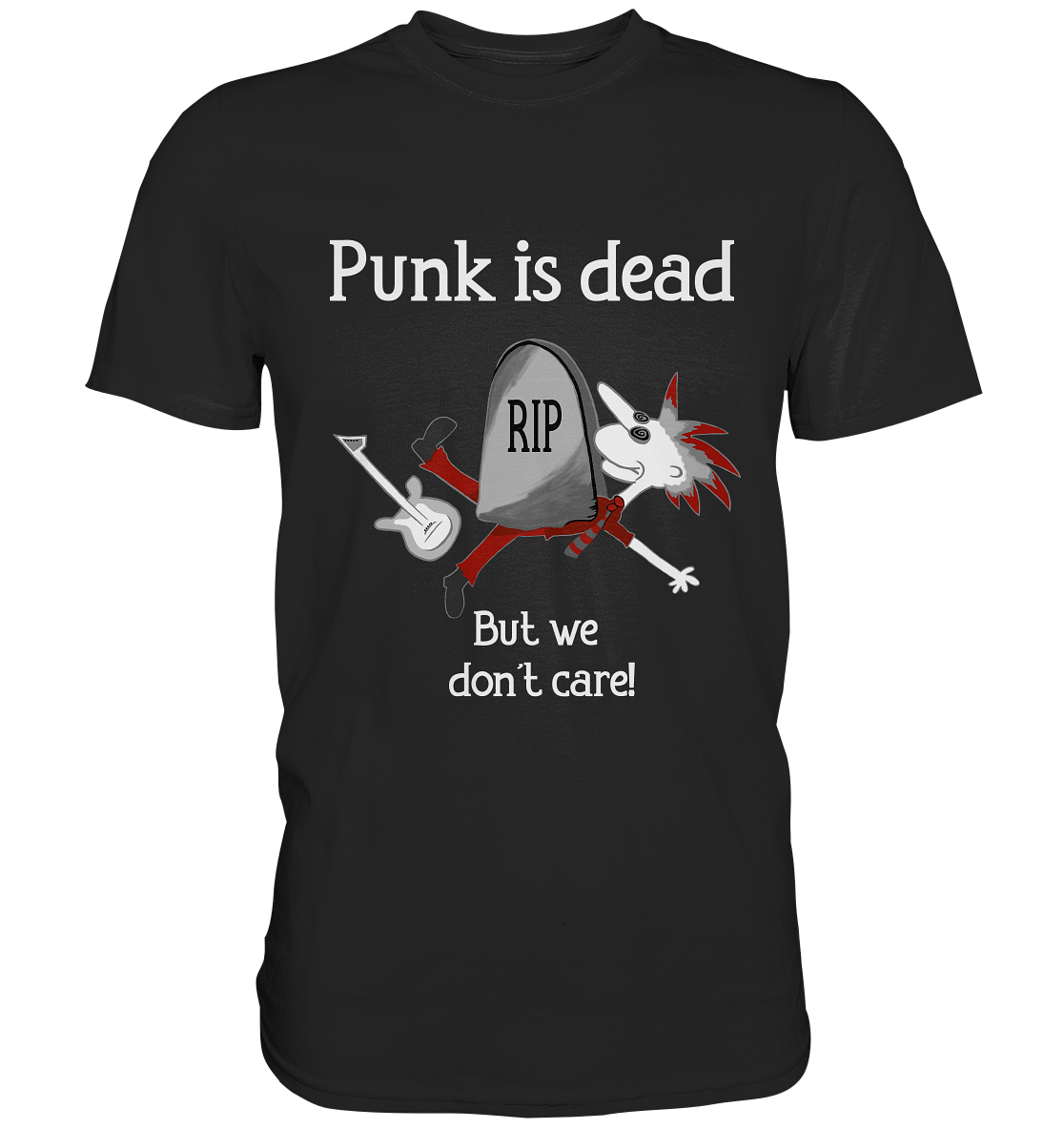 Punk is dead. But we don´t care! - Premium Shirt