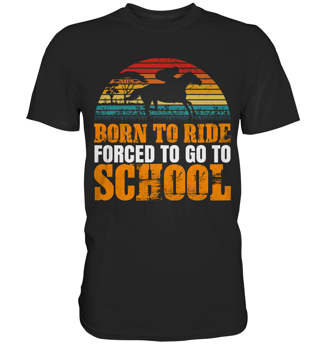 Born to ride. Forced to go to school. Pferde - Premium Shirt