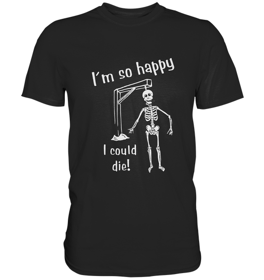 I´m so happy. I could die. Skelett - Premium Shirt