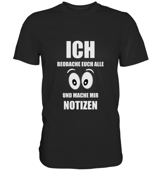 Ich beobachte euch alle und mache mit Notizen. - Premium Shirt