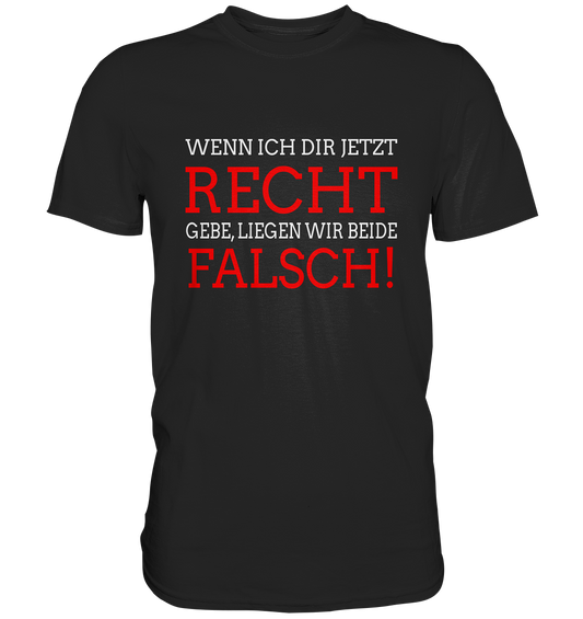 Wenn ich dir jetzt Recht gebe, liegen wir beide falsch! frech witzig - Premium Shirt