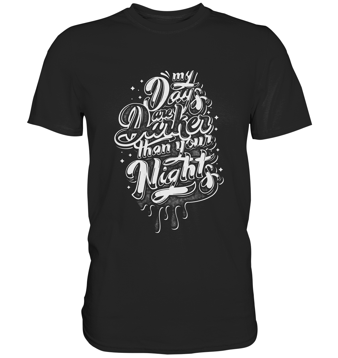My days are darker than you nights. Gothic Darkness  - Unisex Premium Shirt