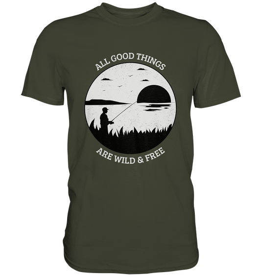 All good things are wild and free. Angeln Angler - Premium Shirt