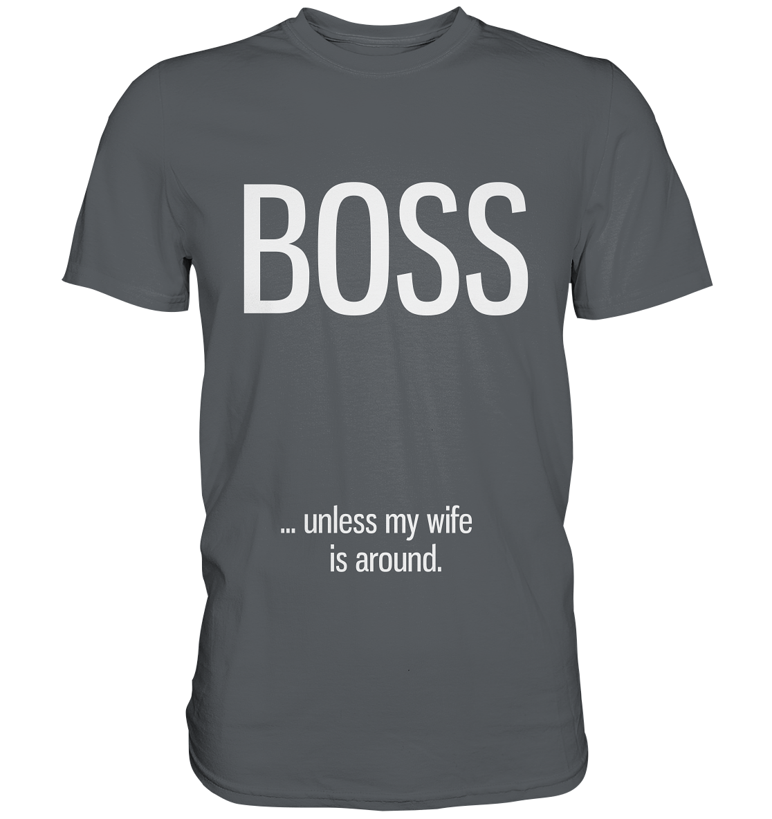 Boss... unless my wife is around. - Unisex Premium Shirt