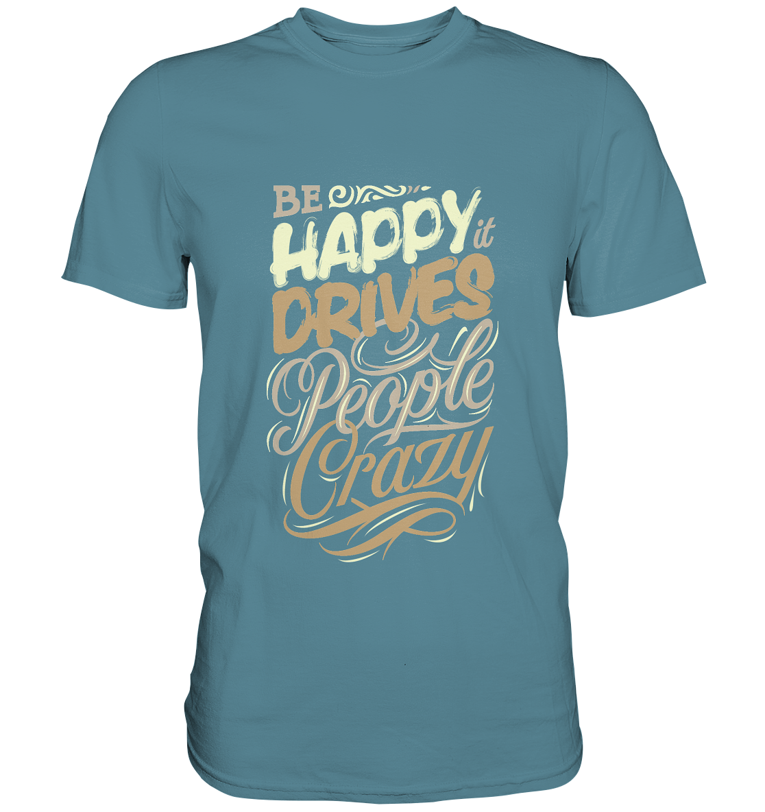 Be happy. It drives prople crazy. Motto - Unisex Premium Shirt