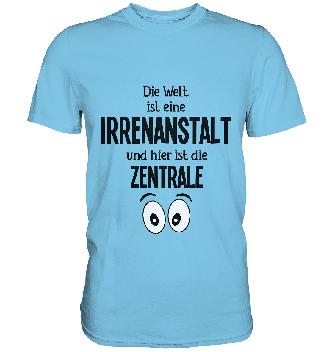 Die Welt ist eine Irrenanstalt und hier ist die Zentrale. - Unsiex Premium Shirt