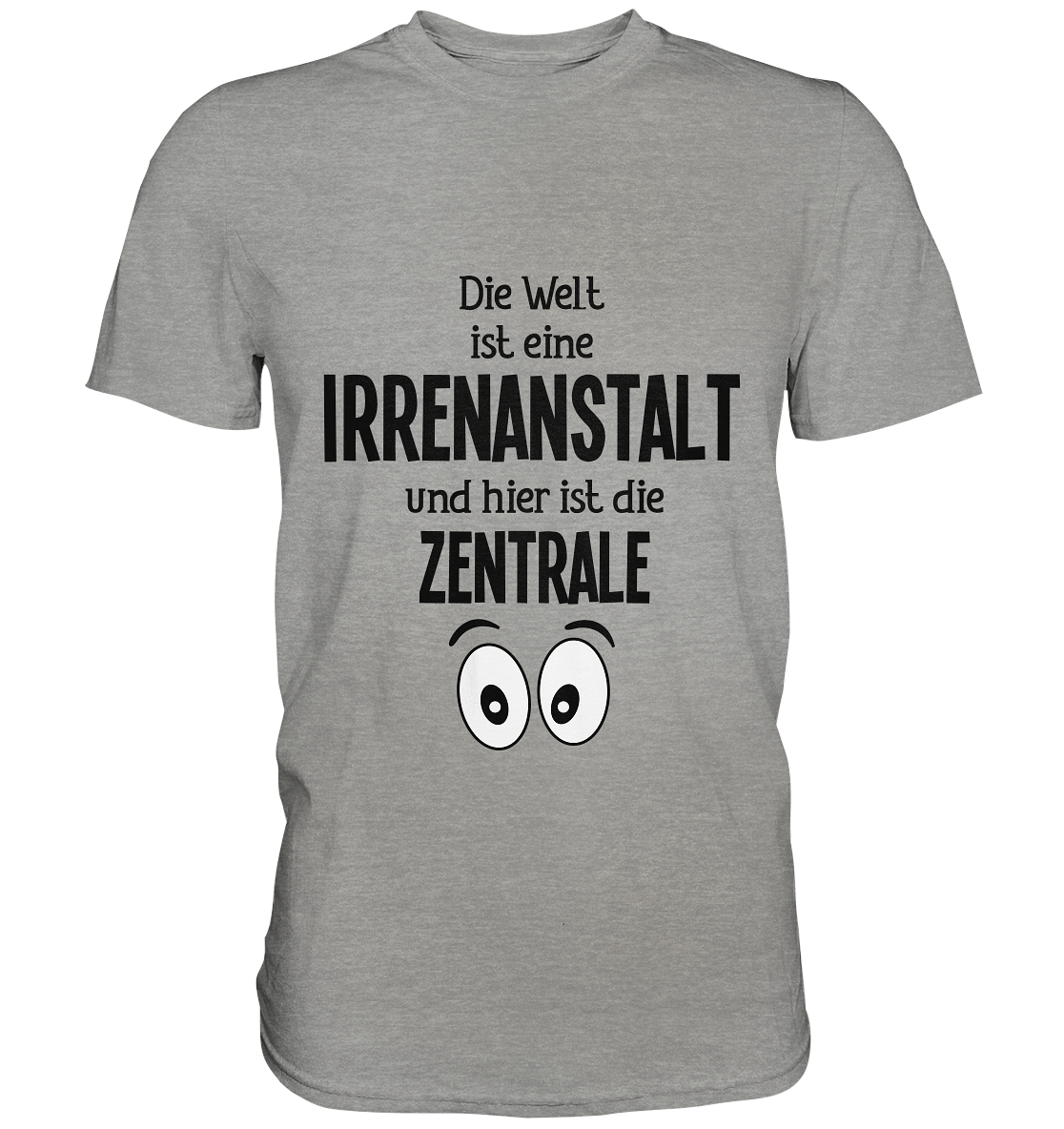 Die Welt ist eine Irrenanstalt und hier ist die Zentrale. - Unsiex Premium Shirt