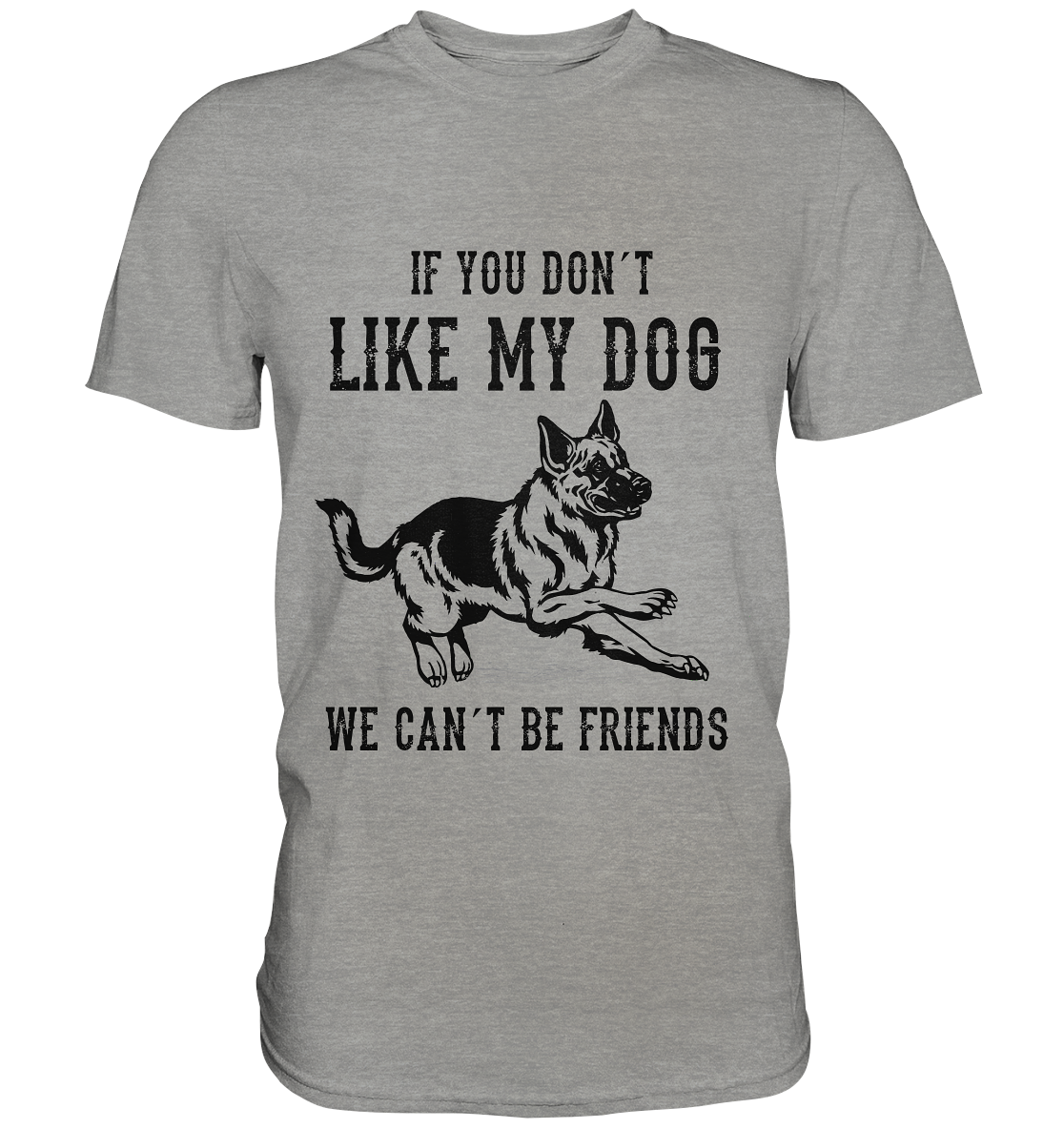 If you don´t like my dog, we can´t be friends. Schäferhund - Premium Shirt