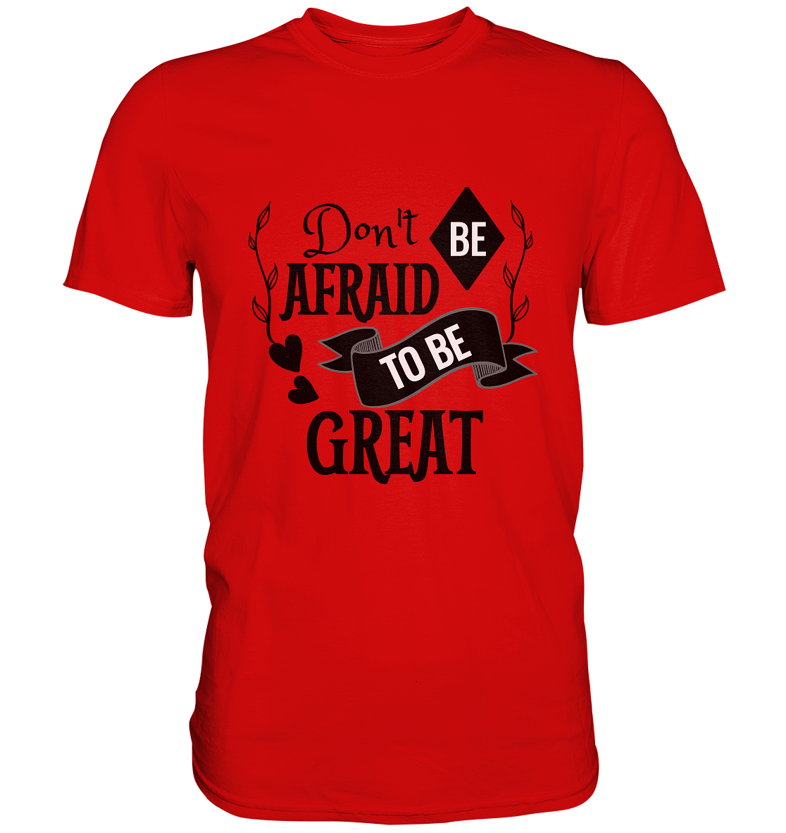 Don´t be afraid to be great. Motto - Unisex Premium Shirt