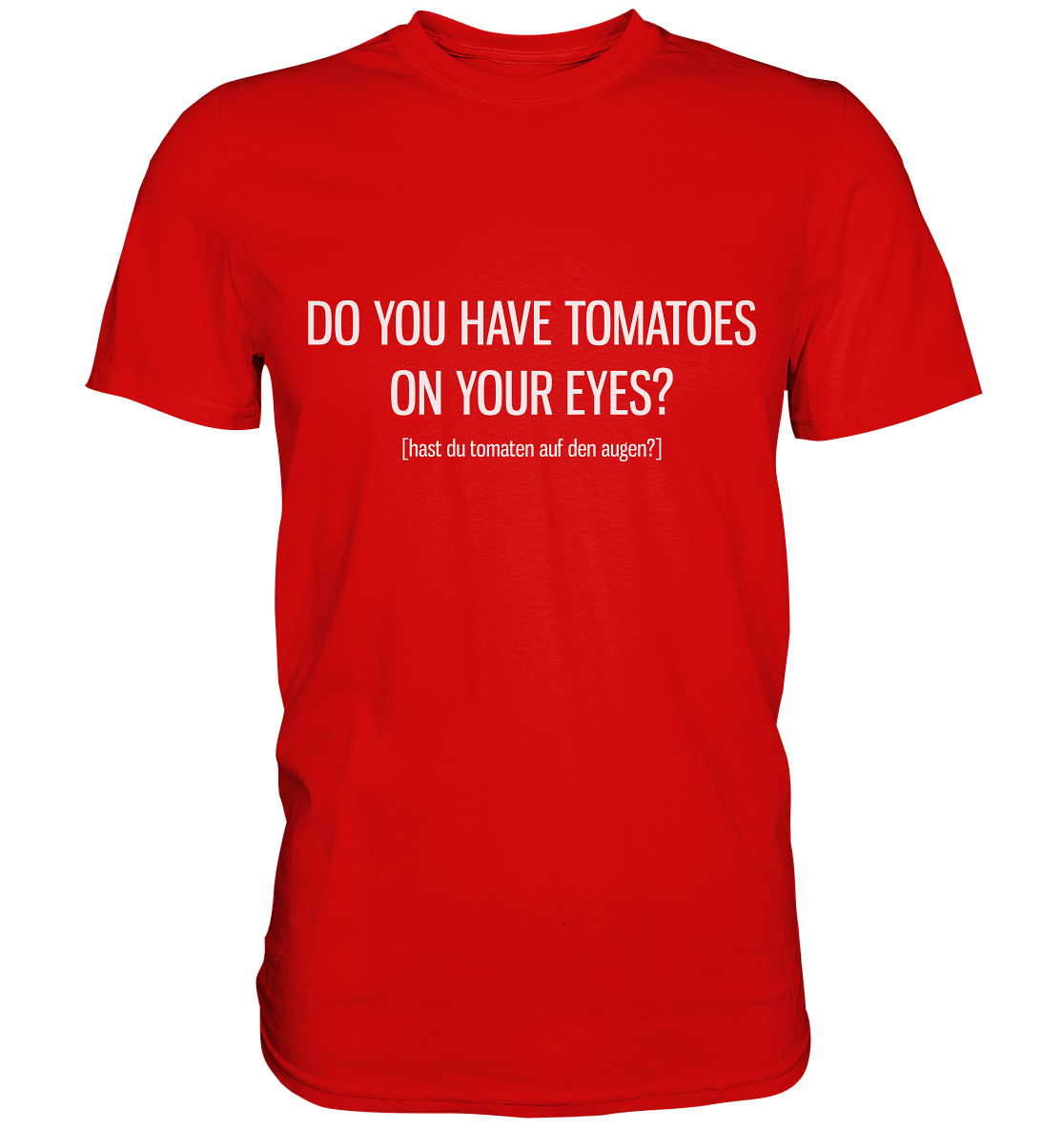 Do you have tomatoes on your eyes? Englisch - Unisex Premium Shirt