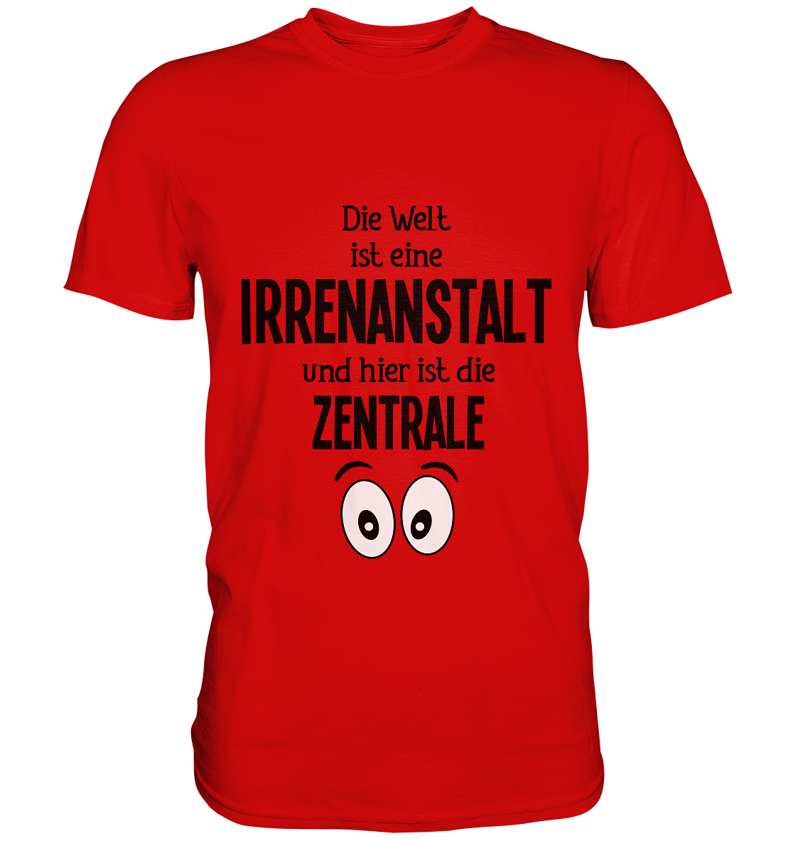 Die Welt ist eine Irrenanstalt und hier ist die Zentrale. - Unsiex Premium Shirt