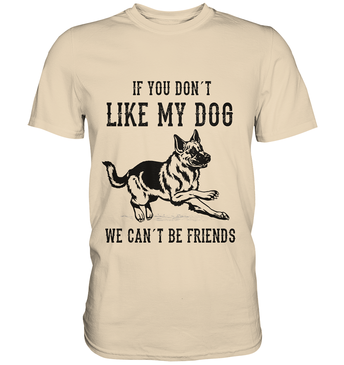 If you don´t like my dog, we can´t be friends. Schäferhund - Premium Shirt