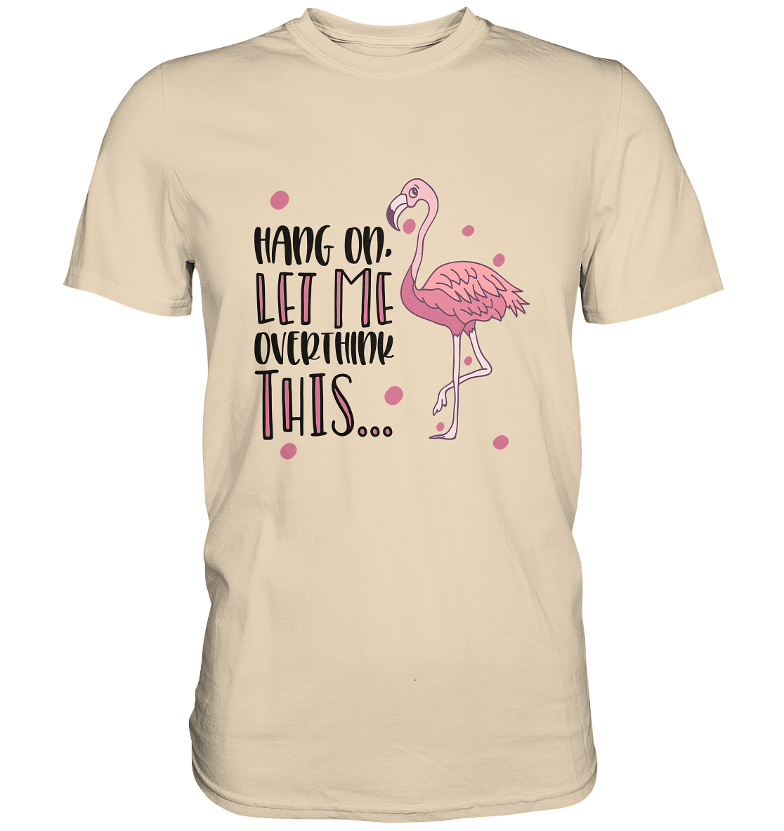 Hang on flamingo. Let´s overthink this. - Premium Shirt