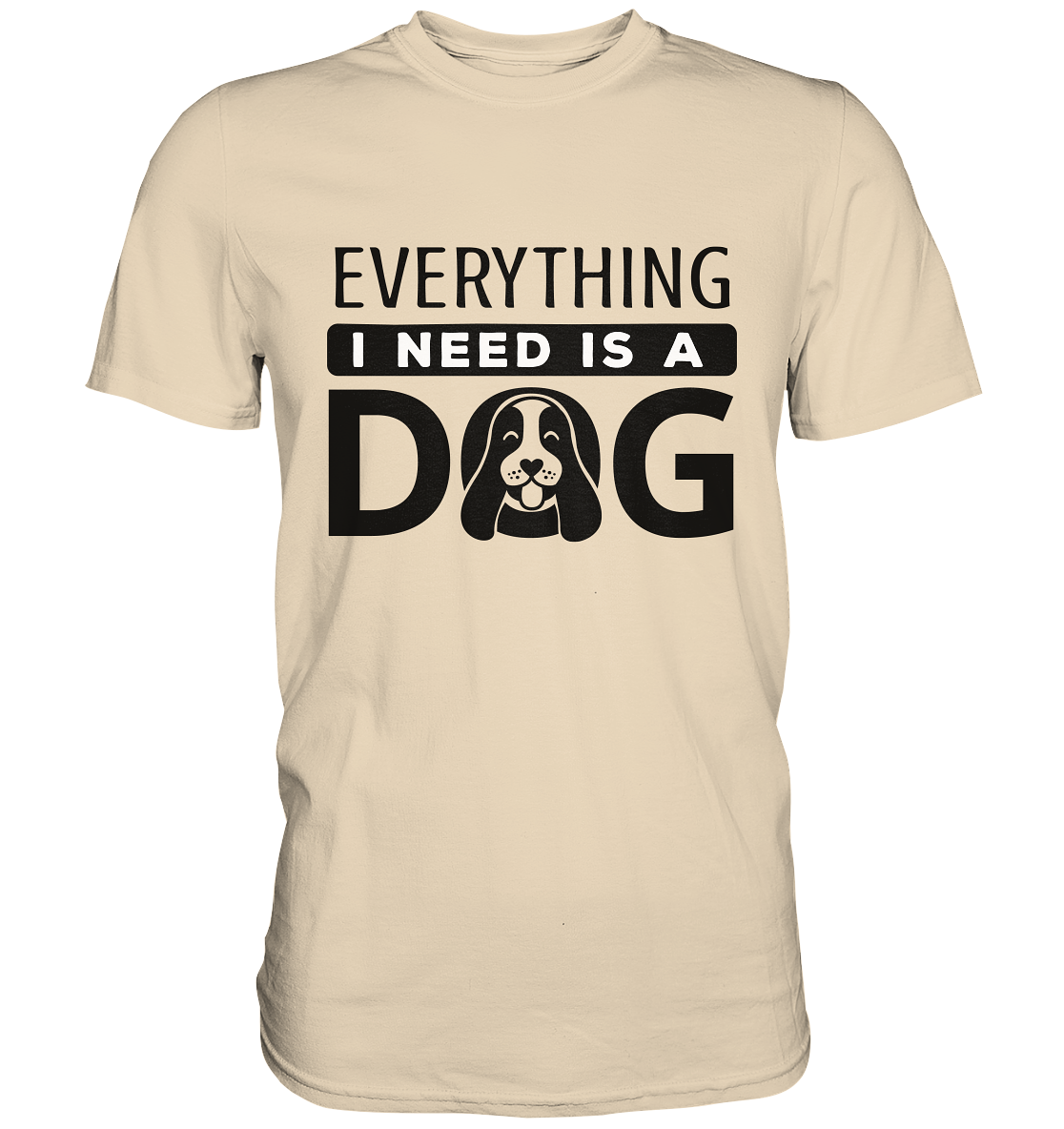 Everything I need is a dog. Hunde  - Unisex Premium Shirt