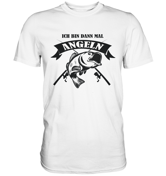 Ich bin dann mal Angeln. - Premium Shirt