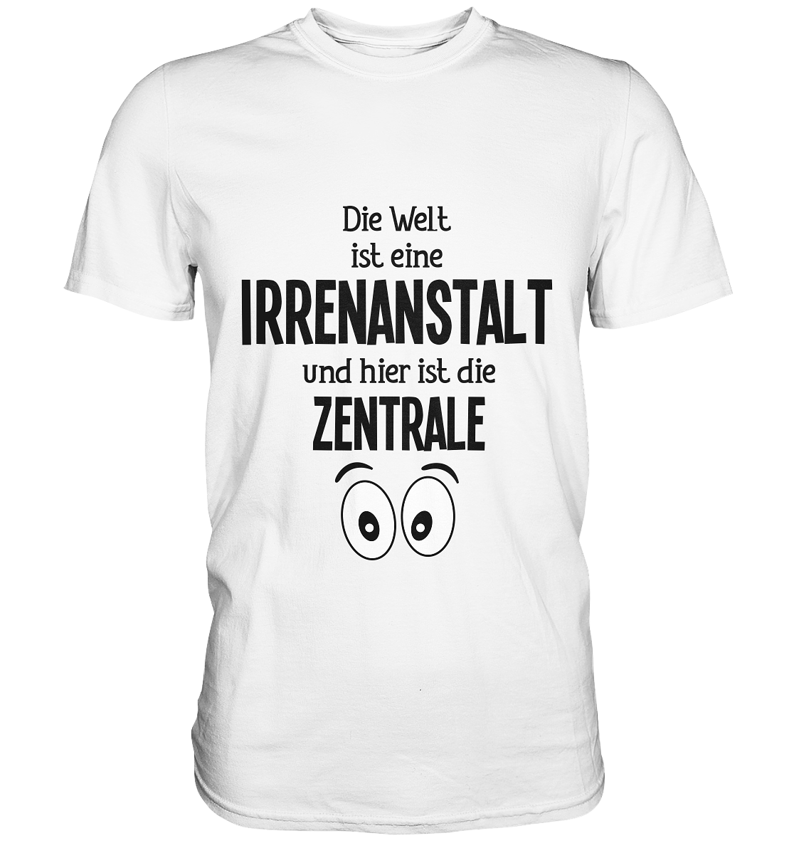 Die Welt ist eine Irrenanstalt und hier ist die Zentrale. - Unsiex Premium Shirt