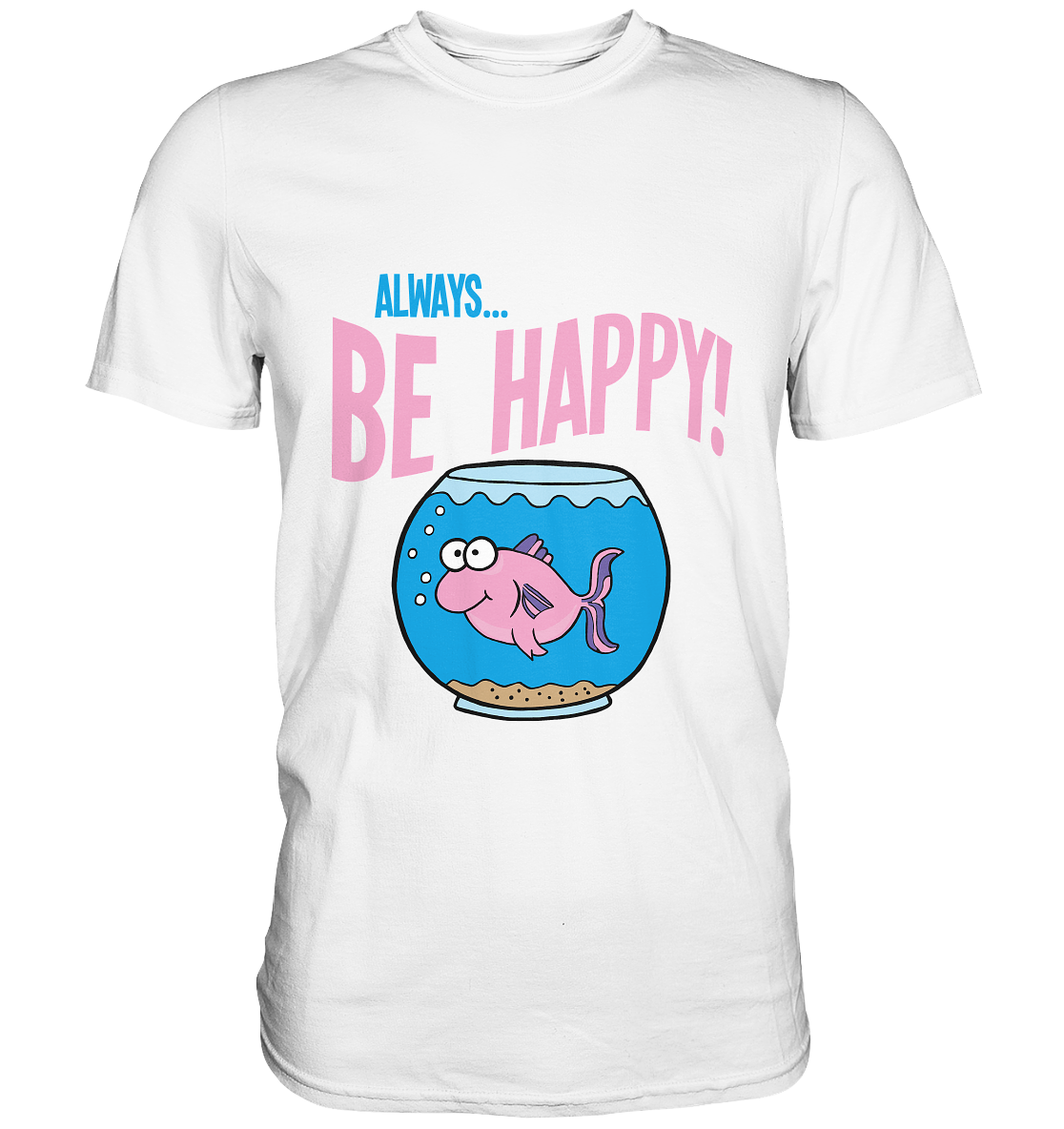 Always be happy! Fisch im Glas. - Premium Shirt