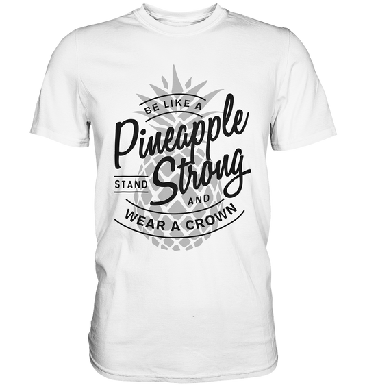 Pineapple Strong. Wear a crown. Ananas - Unisex Premium Shirt