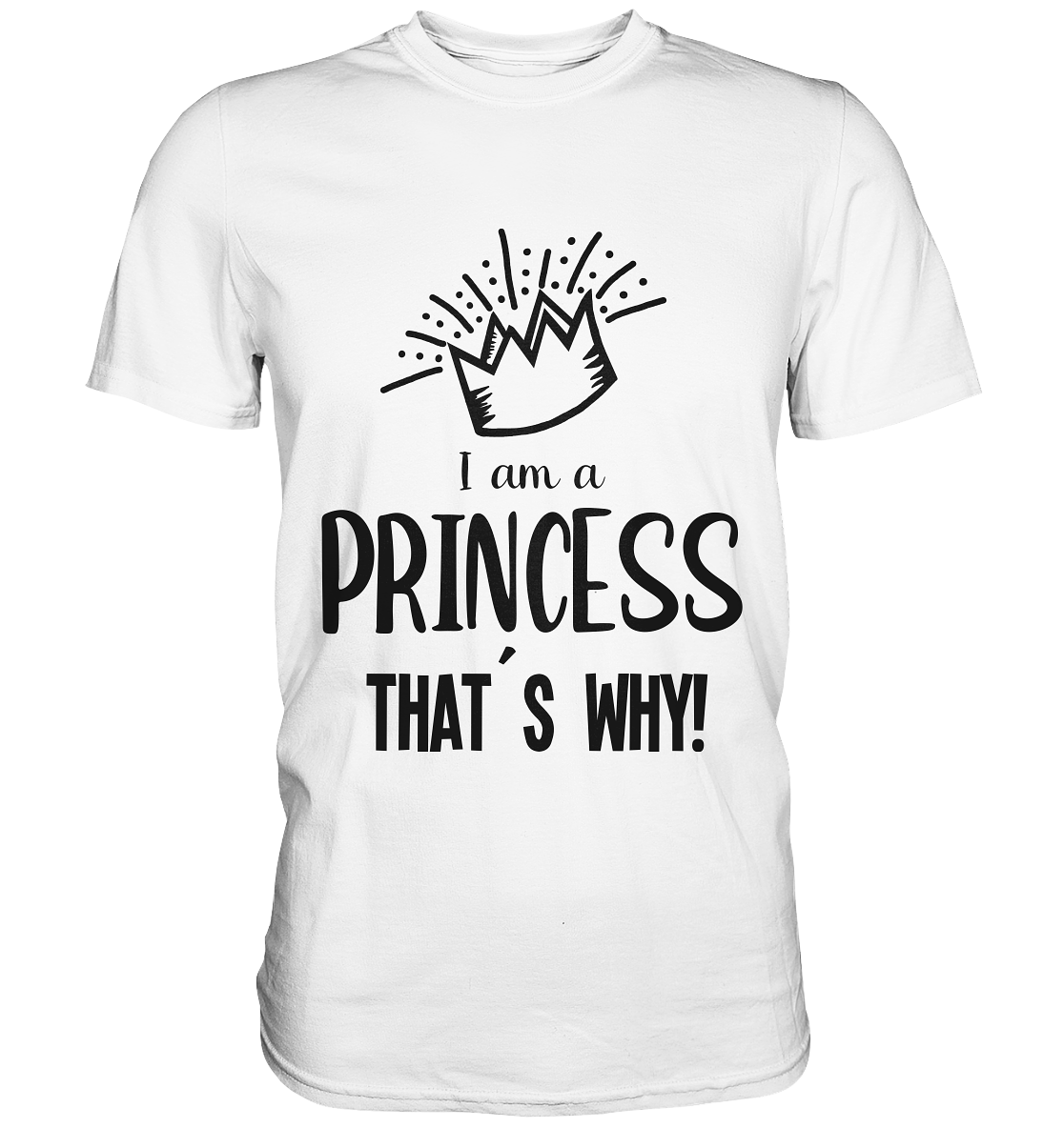 I am a princess. That´s why! Prinzessin - Unisex Premium Shirt