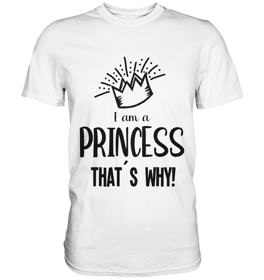 I am a princess. That´s why! Prinzessin - Unisex Premium Shirt